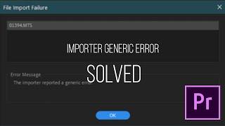 The Importer Reported a generic Error | SOLVED | in Premiere Pro cc