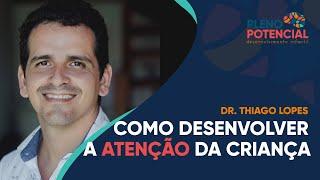 COMO DESENVOLVER A ATENÇÃO DA CRIANÇA - DESENVOLVIMENTO INFANTIL - THIAGO LOPES