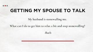 Get My Spouse To Talk - How Can I Get My Spouse To Stop Stonewalling Me?