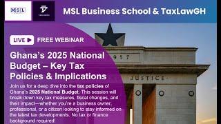 Ghana’s 2025 National Budget – Key Tax Policies & Implications || MSL Business School