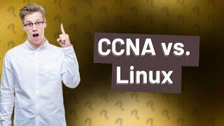 What is the difference between CCNA and Linux?