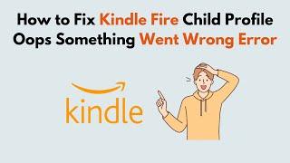 How to Fix Kindle Fire Child Profile Oops Something Went Wrong Error