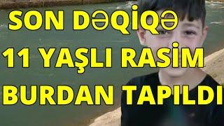 SON DƏQİQƏ 11 YAŞLI RASİM BURDAN TAPILDI...