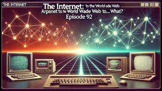 The Internet: ARPANET to the World Wide Web to... what? - (Episode 92)