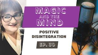 POSITIVE DISINTEGRATION - Magic And The Mind Podcast by Alice Strange