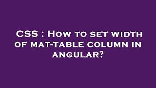 CSS : How to set width of mat-table column in angular?