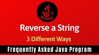 Frequently Asked Java Program 03: Reverse A String | 3 Ways of Reverse a String