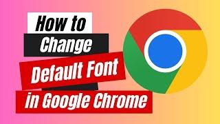How to Change Default Font in Google Chrome