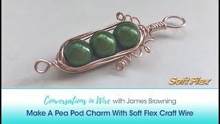 Conversations In Wire with James Browning: Make A Pea Pod Charm With Soft Flex Craft Wire