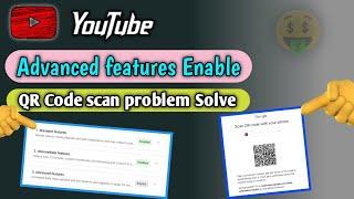 YouTube advanced features enable problem. QR code scan problem Solve.