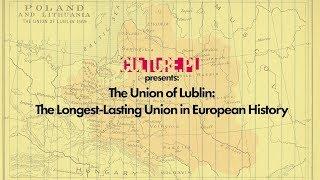 The Union of Lublin: The Longest Lasting Union in European History