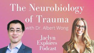 The Neurobiology of Trauma with Dr. Albert Wong - Jaclyn Explores Podcast
