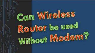 Can a wireless router be used without a modem?