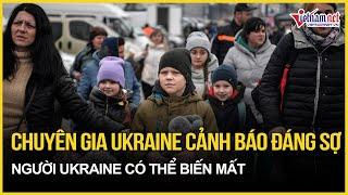 Chuyên gia hàng đầu của Ukraine cảnh báo đáng sợ, người Ukraine có thể biến mất | Báo VietNamNet