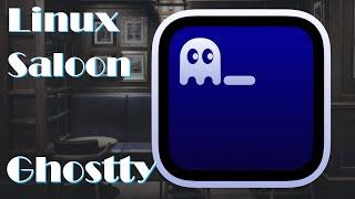 Linux Saloon 144 | Ghostty Terminal Emulator