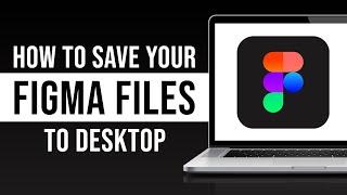 How To Save Your Figma Files To Desktop (2024)