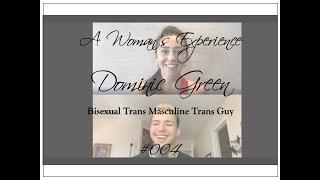 A Woman's Experience feat. Dominic Green: Bisexual Trans Masculine Trans Guy