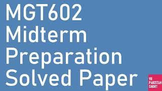 MGT602 Mid term Preparation Solved Past Papers