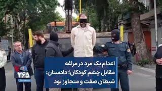 اعدام یک مرد در مراغه مقابل چشم کودکان؛ دادستان: شیطان صفت و متجاوز بود