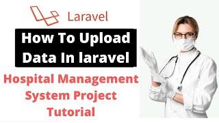 #7 Upload Data In Laravel | Laravel 9 Hospital Management System Project Tutorial