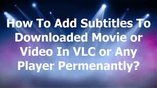 How To Add Subtitles To A Downloaded Movie or Video in VLC or Any Media Player