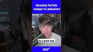 Upcoming YouTube changes for podcasters...