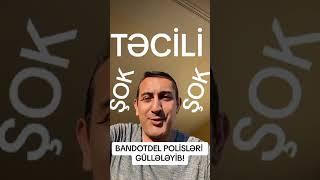 TƏCİLİ: Polisləri Bandotdel vurub.