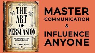 The Art Of Persuasion: Master Communication & Influence Anyone (Audiobook)