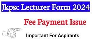 Jkpsc Lecturer Form 2024 || Important Issue || Payment Issue Problem Faced By Candidates