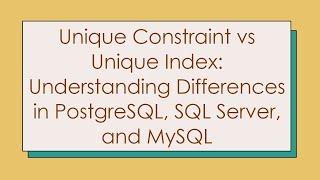 Unique Constraint vs Unique Index: Understanding Differences in PostgreSQL, SQL Server, and MySQL