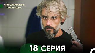 Жизнь Иногда Прекрасна 18 Серия (Русский Дубляж)