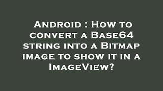 Android : How to convert a Base64 string into a Bitmap image to show it in a ImageView?