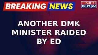 Breaking News | Another ED Raid On A DMK Minister, In Connection With Money Laundering Case