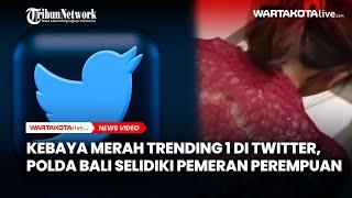 Kebaya Merah Trending 1 di Twitter, Polda Bali Selidiki Sosok Pemeran Perempuan