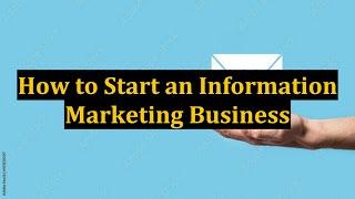 How to Start an Information Marketing Business