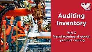 Auditing inventory - part 3 - product costing for manufacturing firms