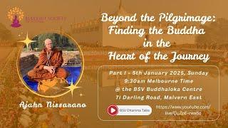 Beyond the Pilgrimage: Finding the Buddha in the Heart of the Journey - Part 1 | Ajahn Nissarano