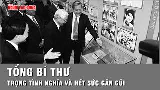 Tổng Bí thư Nguyễn Phú Trọng rất nhân văn, trọng tình nghĩa và hết sức gần gũi | Tin tức