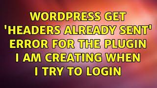 Wordpress: Get 'Headers already sent' error for the plugin I am creating when I try to login