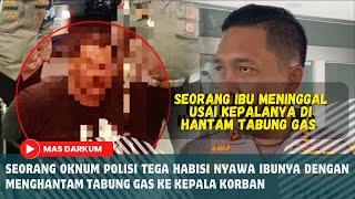 OKNUM POLISI TEGA PUKUL IBUNYA PAKAI TABUNG GAS HINGGA MENINGGAL #polisi #hukum #oknum