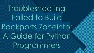 Troubleshooting Failed to Build Backports Zoneinfo: A Guide for Python Programmers