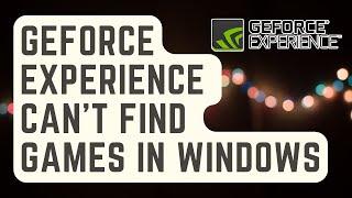 FIXED: GeForce Experience Can't Find Games In Windows