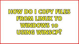 Ubuntu: How do I copy files from Linux to Windows 10 using WinSCP?