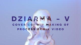 DZIARMA - V - COVER / cgi / wip / making of / process / experiments / remix / video