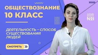 Деятельность – способ существования людей. Видеоурок 4. Обществознание  10 класс