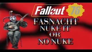 FALLOUT 76 -- FASNACHT TO NUKE OR NOT TO NUKE ??