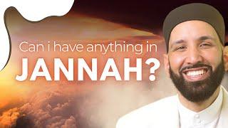 Can YOU have ANYTHING in JANNAH?