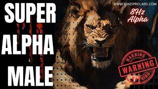 WARNINGSUPER ALPHA MALE | Intense Version of The Most Powerful Alpha Male Program| 8hz Alpha