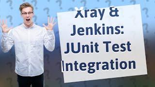 How Can I Integrate Xray and Jenkins for CI with JUnit Tests?