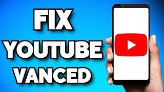 How To Fix YouTube Vanced Not Working Mobile (2024 Guide)